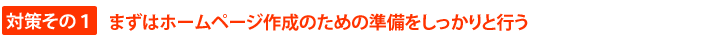 対策その１　まずはホームページ作成のための準備をしっかりと行う